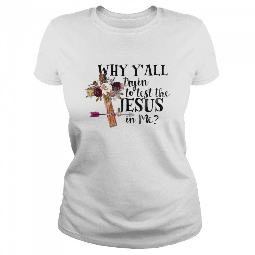 Why Y’all tryin to test the Jesus in me shirt Classic Women's T-shirt