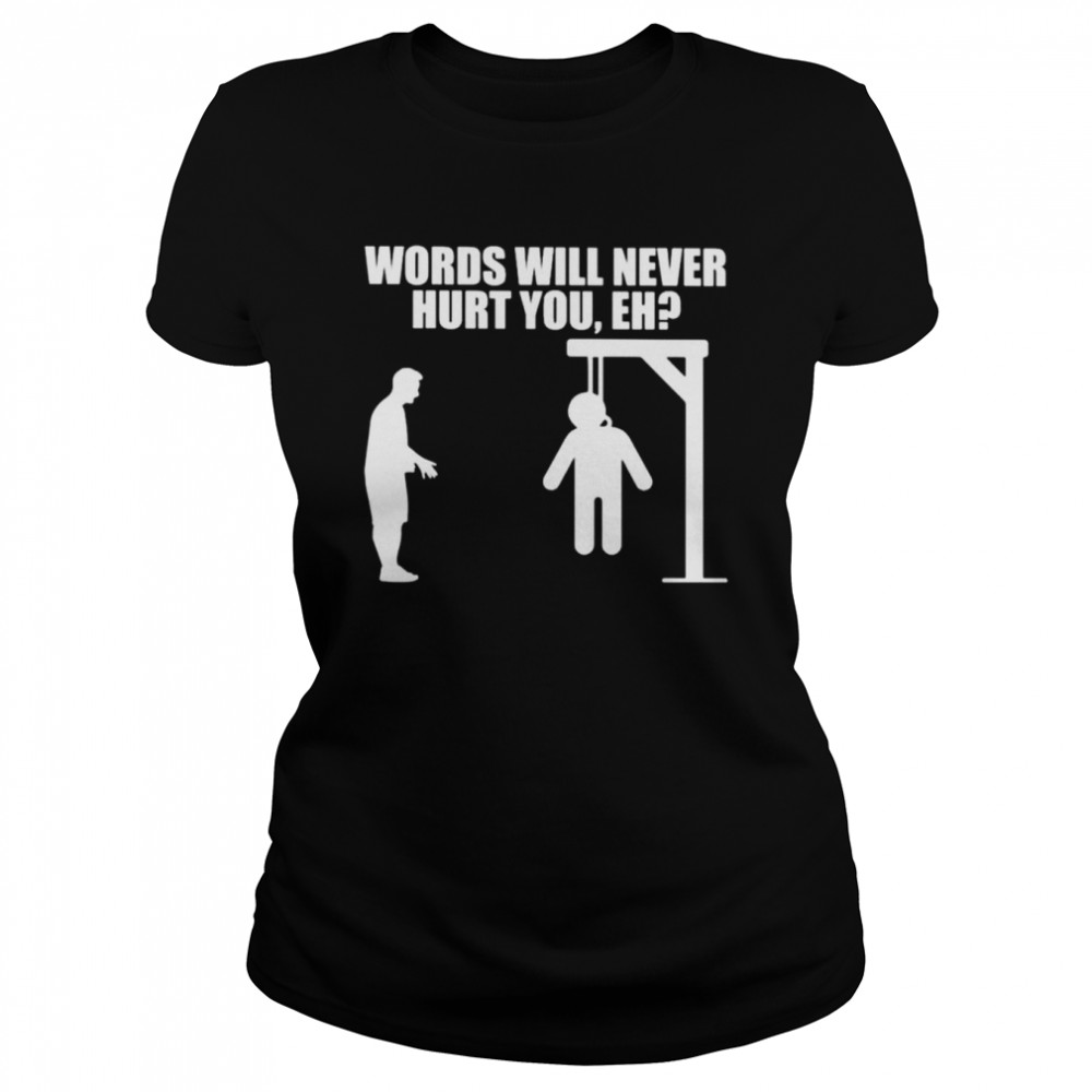 Words will never hurt you eh shirt Classic Women's T-shirt