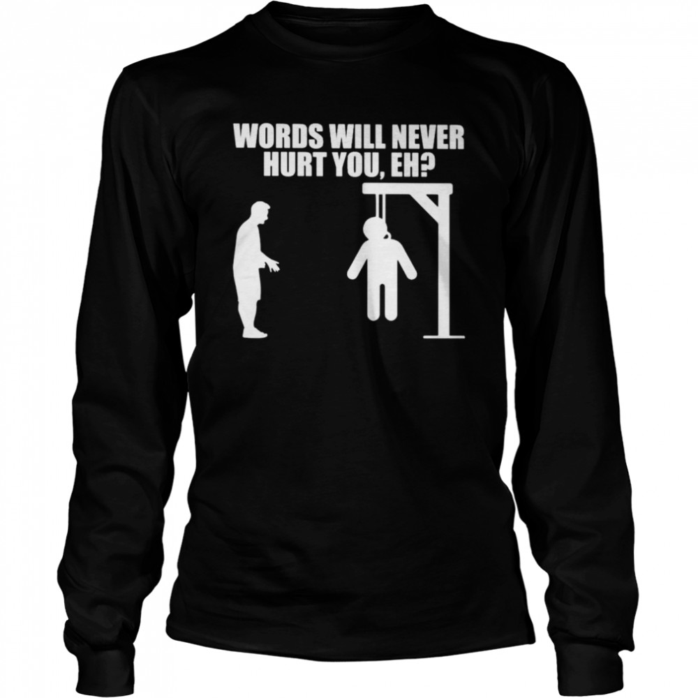 Words will never hurt you eh shirt Long Sleeved T-shirt