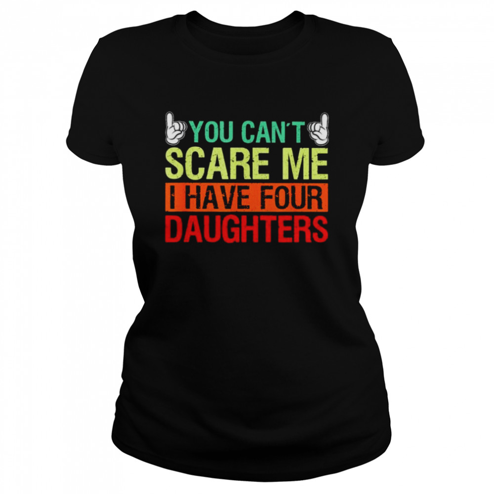 You can’t scare me I have four daughters shirt Classic Women's T-shirt