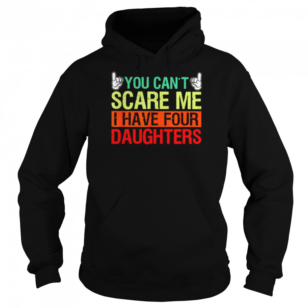 You can’t scare me I have four daughters shirt Unisex Hoodie