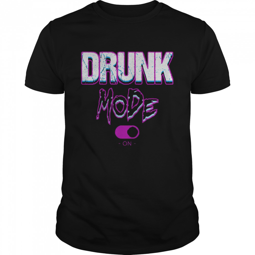 Drunk Mode ON shirt