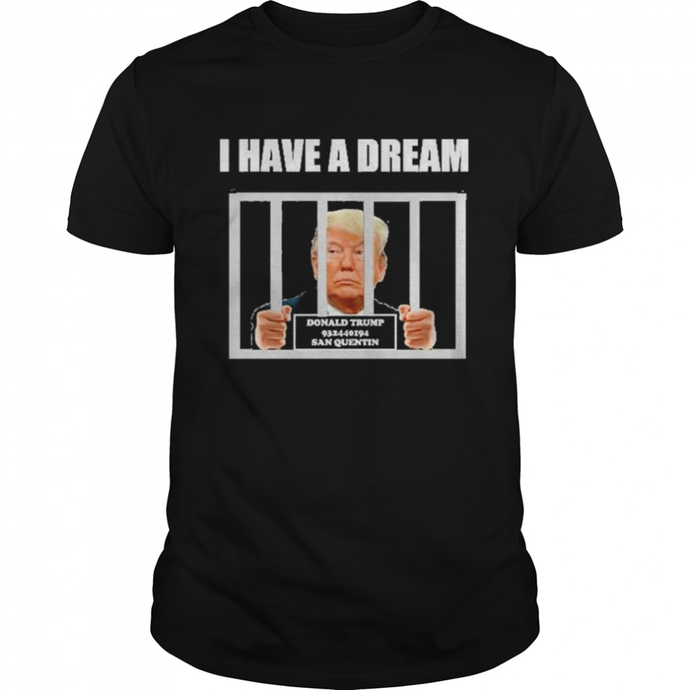 I Have A Dream Trump in Prison FBI raids Trump’s mansion T-Shirt