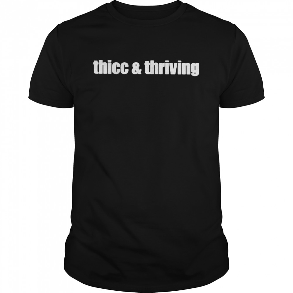 Thicc and thriving 2022 shirt