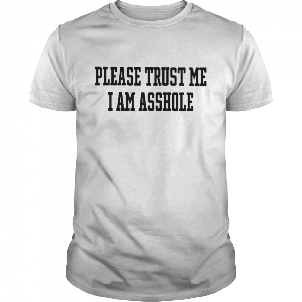Please trust me I am asshole 2022 shirt Classic Men's T-shirt