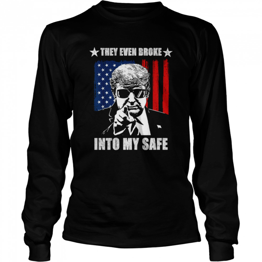 they even broke into my safe donald trump shirt long sleeved t shirt