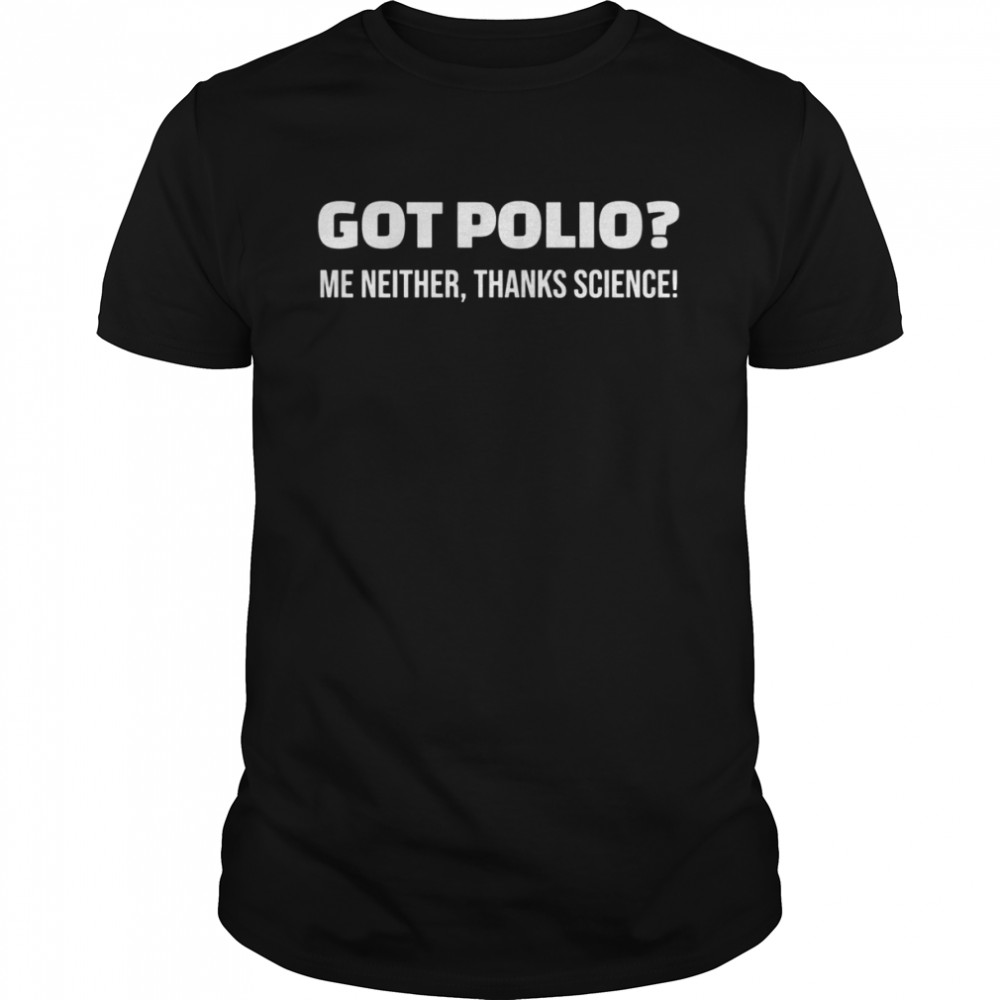 Quote Got Polio Me Neither Thanks Science shirt