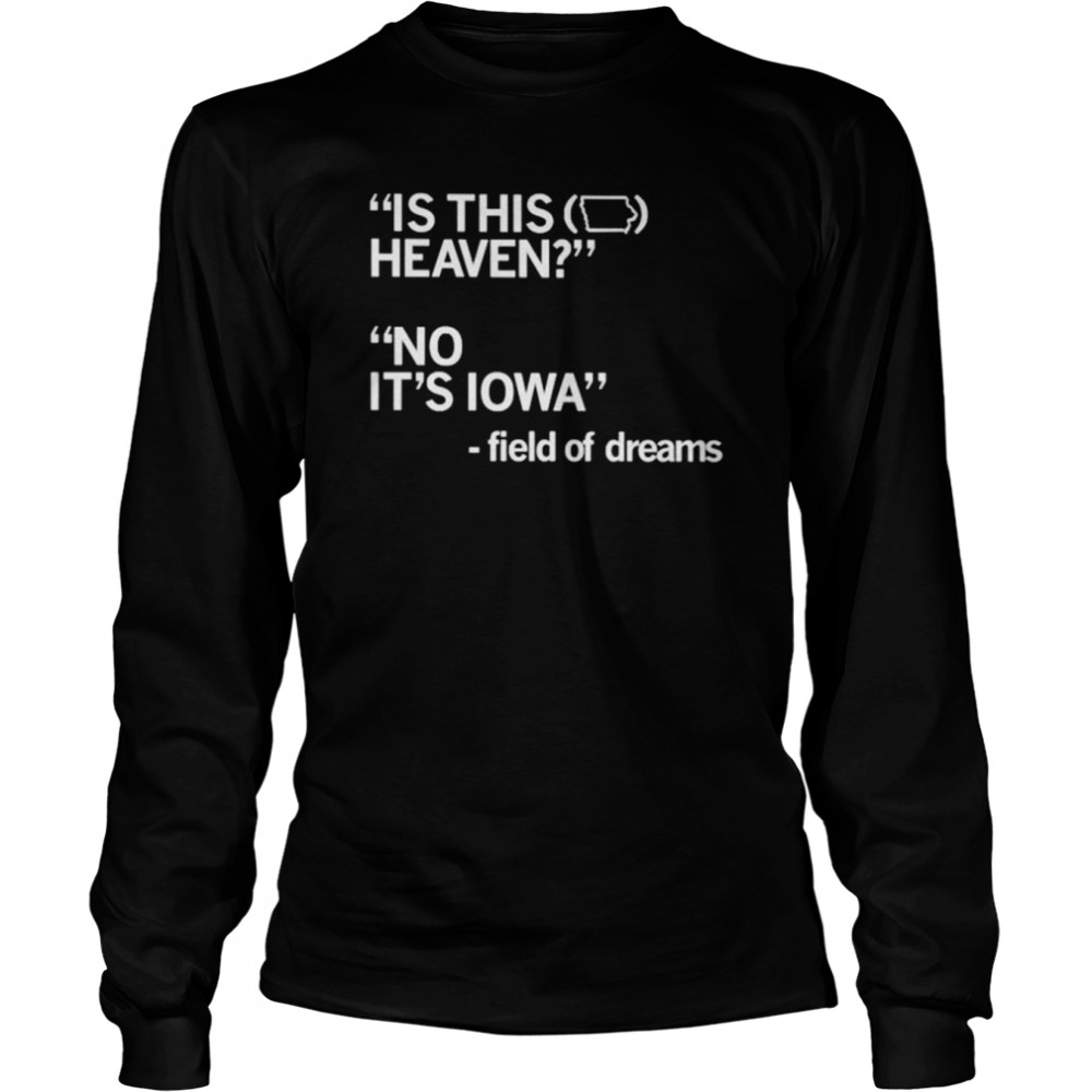 Is This Heaven No It's Iowa Field Of Dreams shirt, hoodie, sweater