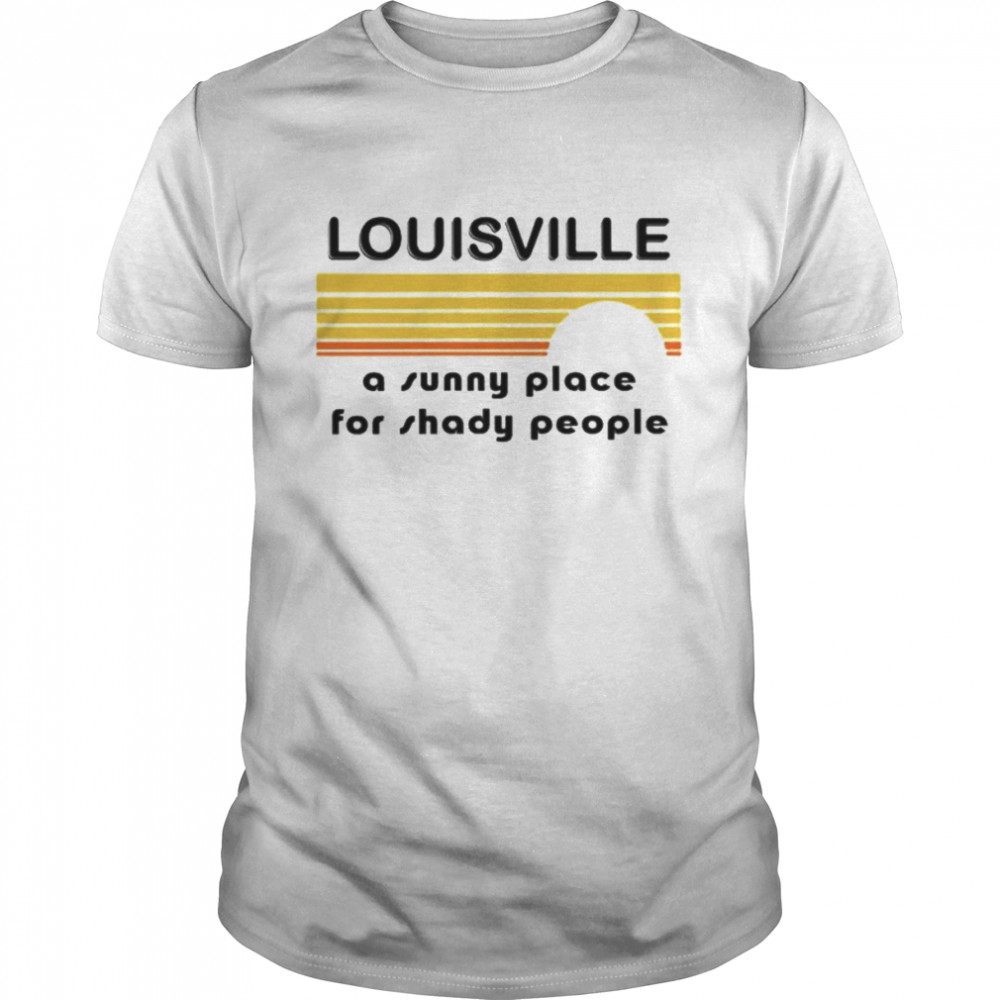 Louisville a sunny place for shady people shirt - Kingteeshop