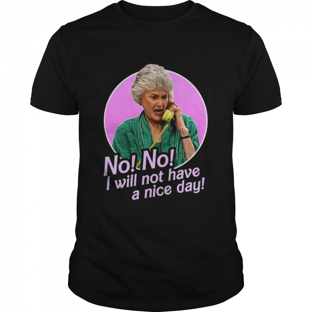 No I Will Not Have A Nice Day Golden Girls Dorothy Zbornak shirt Classic Men's T-shirt