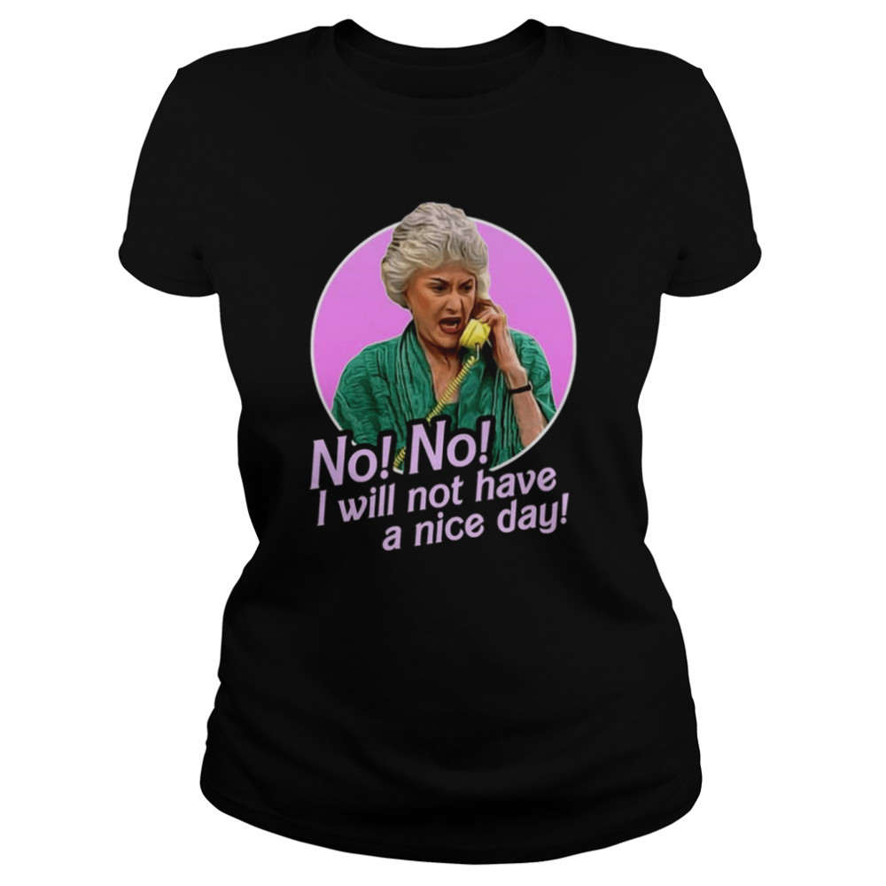 No I Will Not Have A Nice Day Golden Girls Dorothy Zbornak shirt Classic Women's T-shirt
