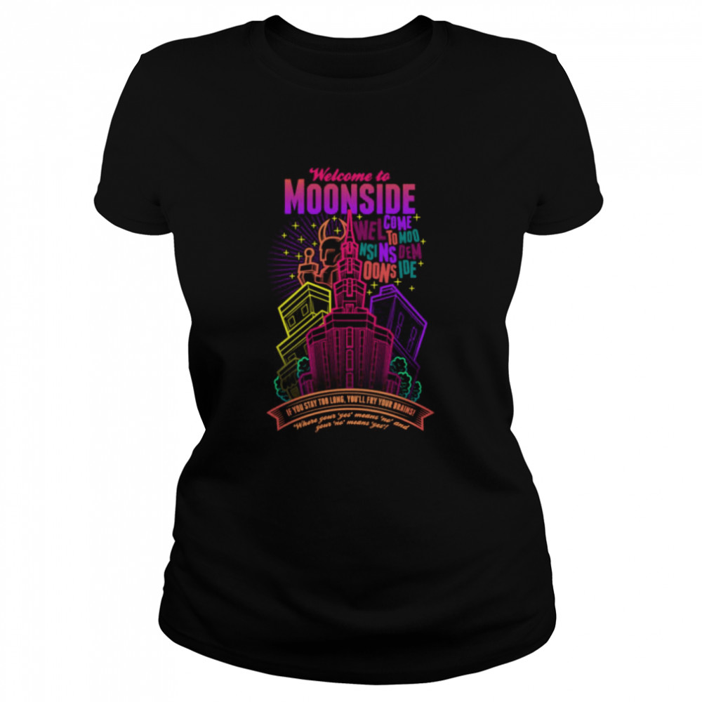 Welcome To Moonside If You Stay Too Long You’ll Fry Your Brains shirt Classic Women's T-shirt