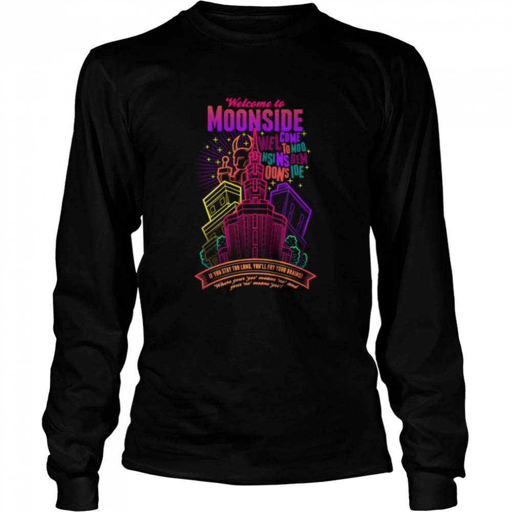 Welcome To Moonside If You Stay Too Long You’ll Fry Your Brains shirt Long Sleeved T-shirt