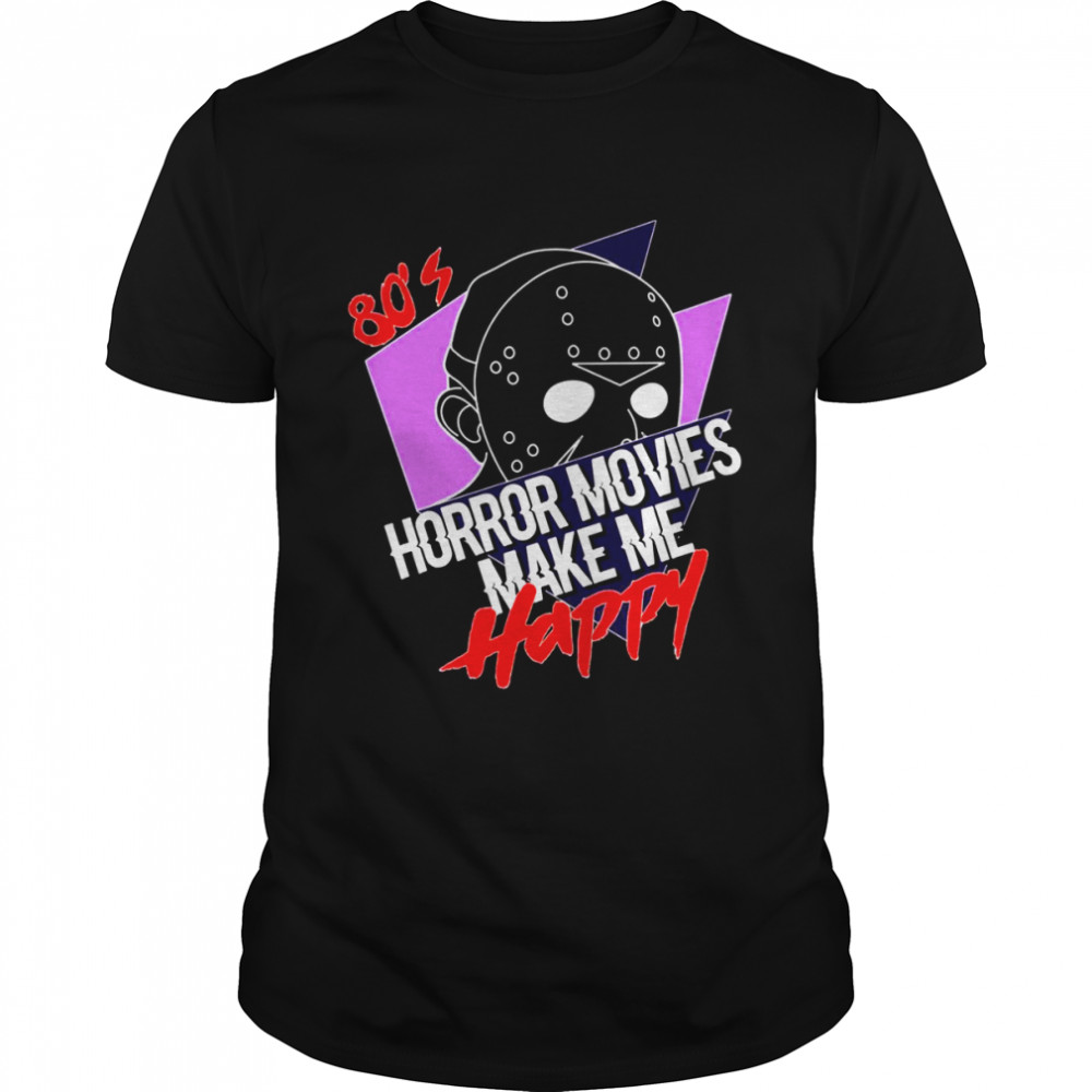 80’s Horror Movies Make Me Happy Jason shirt