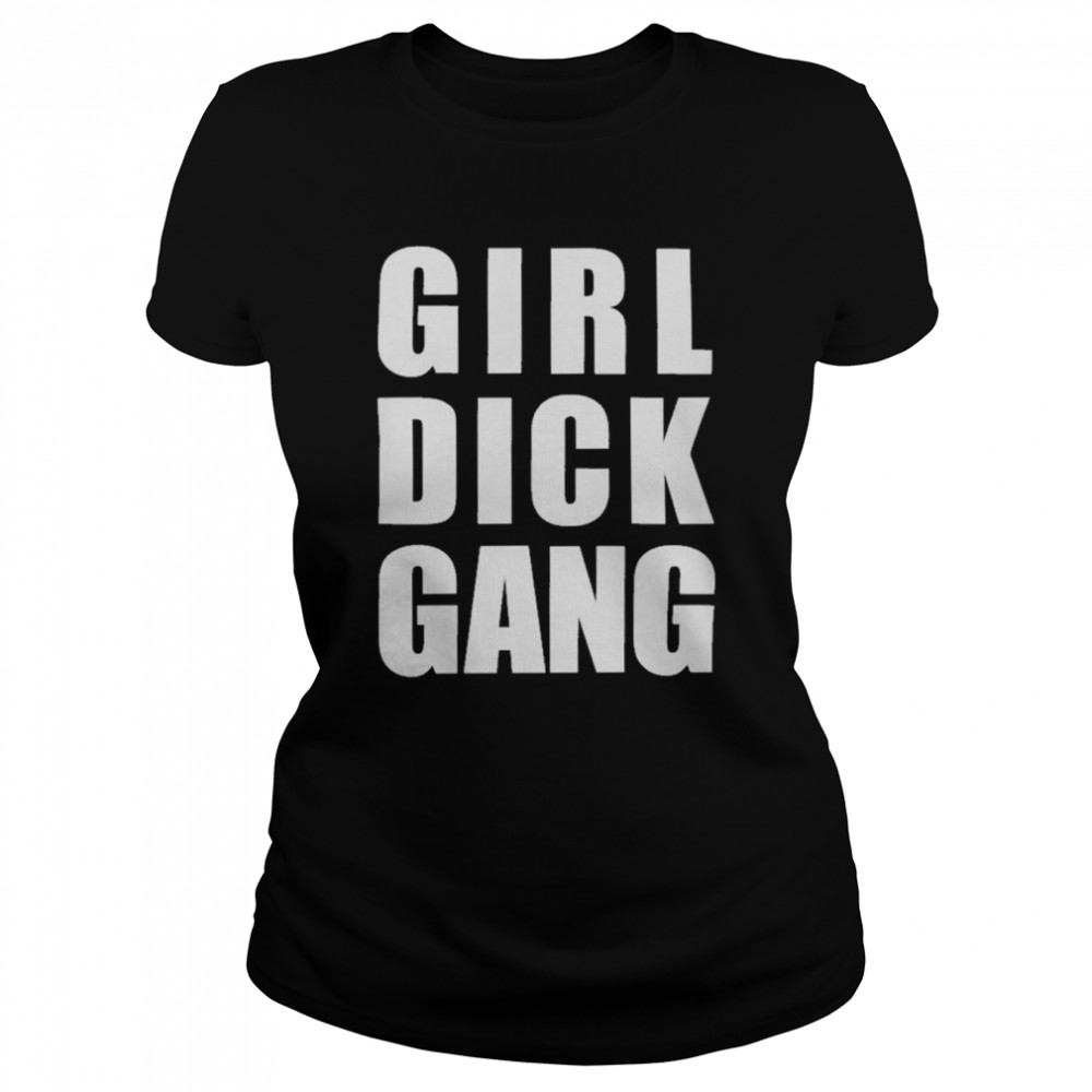 Girl Dick Gang T Shirt Kingteeshop