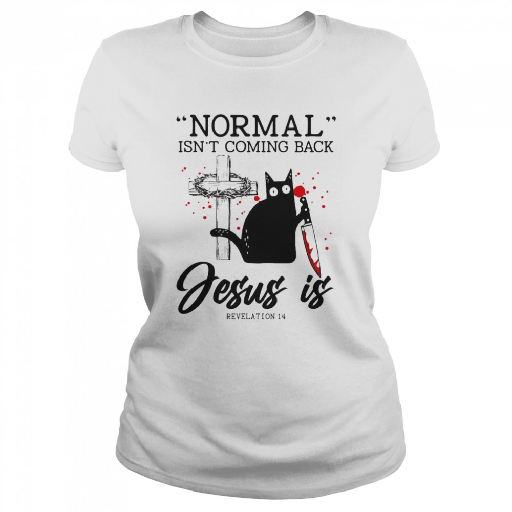 black cat normal isnt coming back jesus is revelation 14 classic womens t shirt