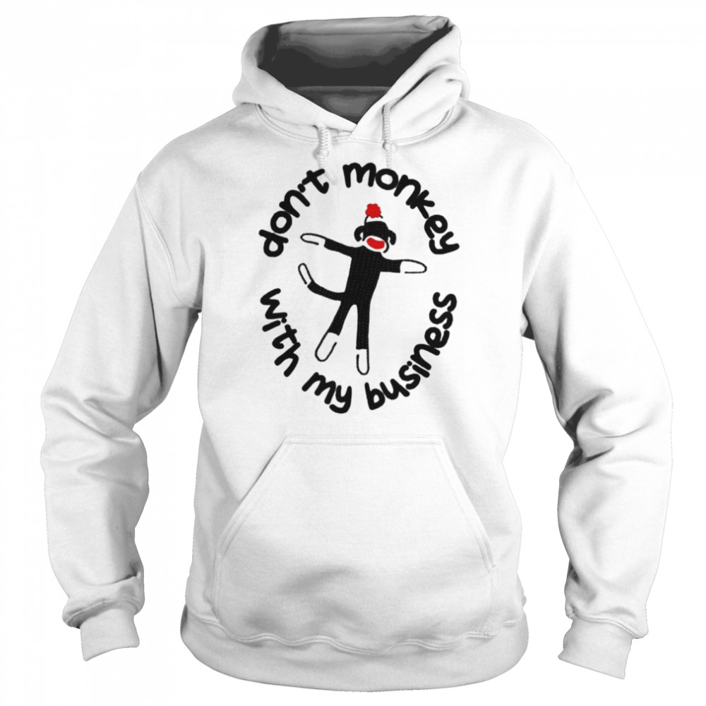 dont monkey with my business shirt unisex hoodie