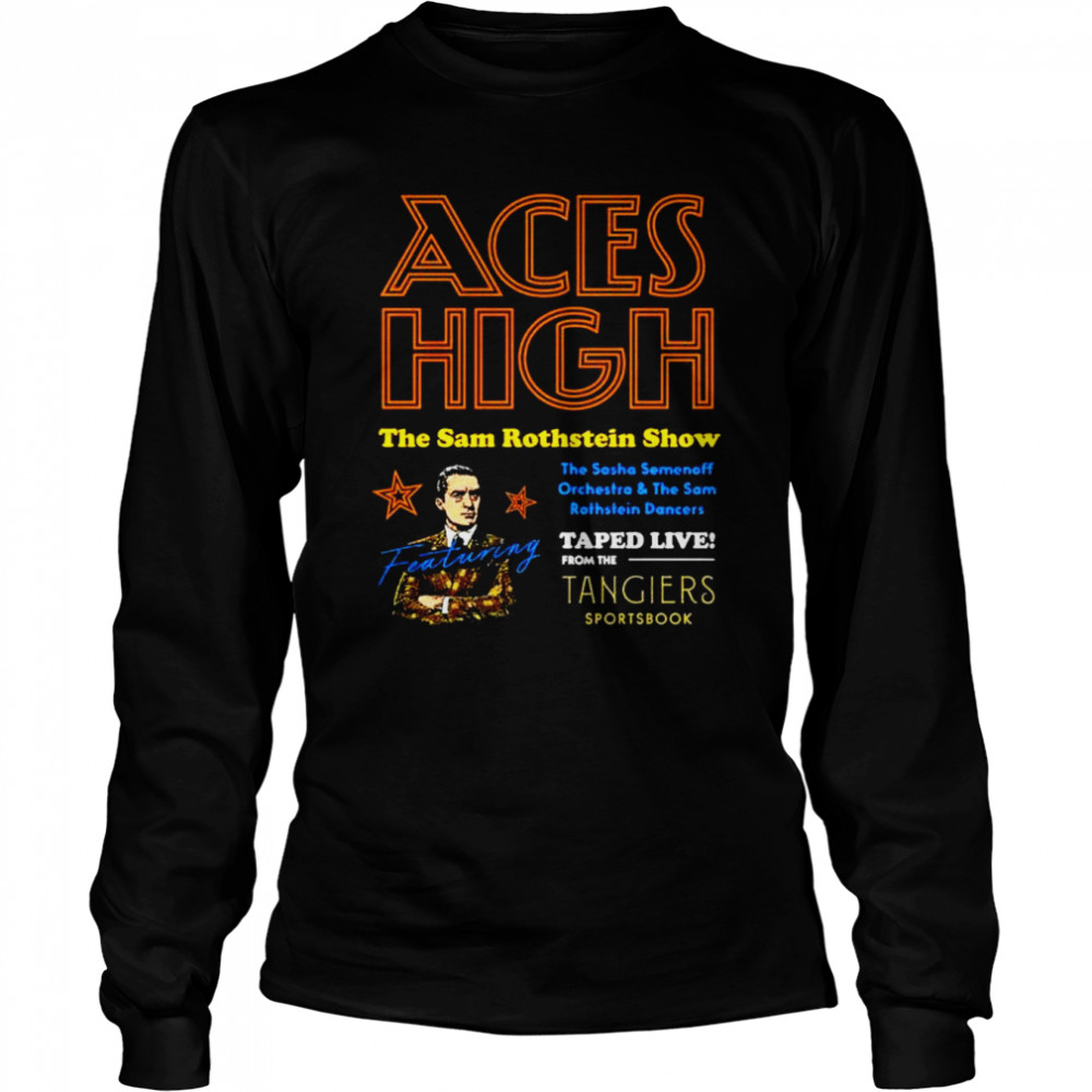 aces high the sam rothstein show shirt long sleeved t shirt