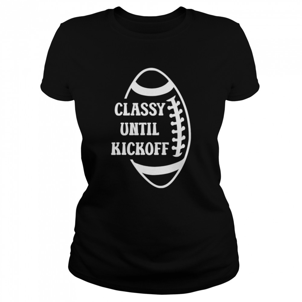 classy until kickoff football game day classic womens t shirt