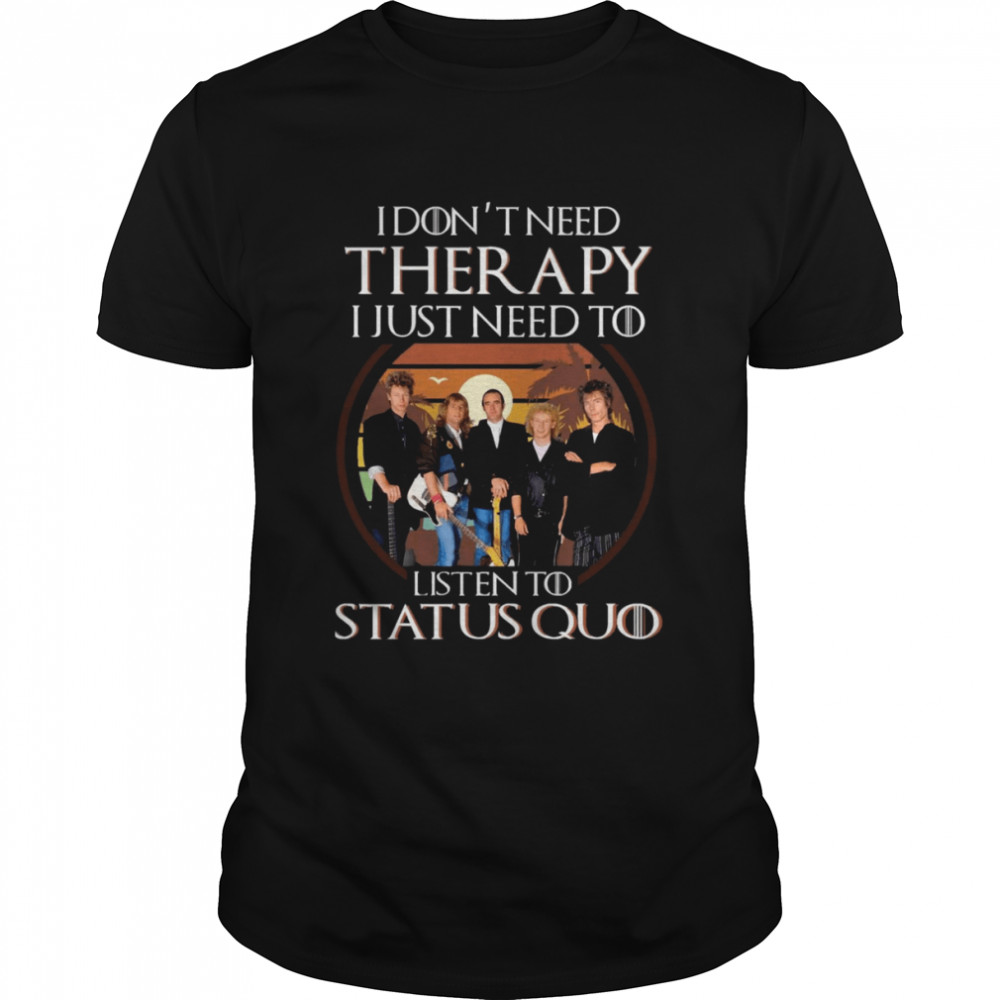 I Don’t Need Therapy I Just Need To Listen To Status Quo shirt Classic Men's T-shirt