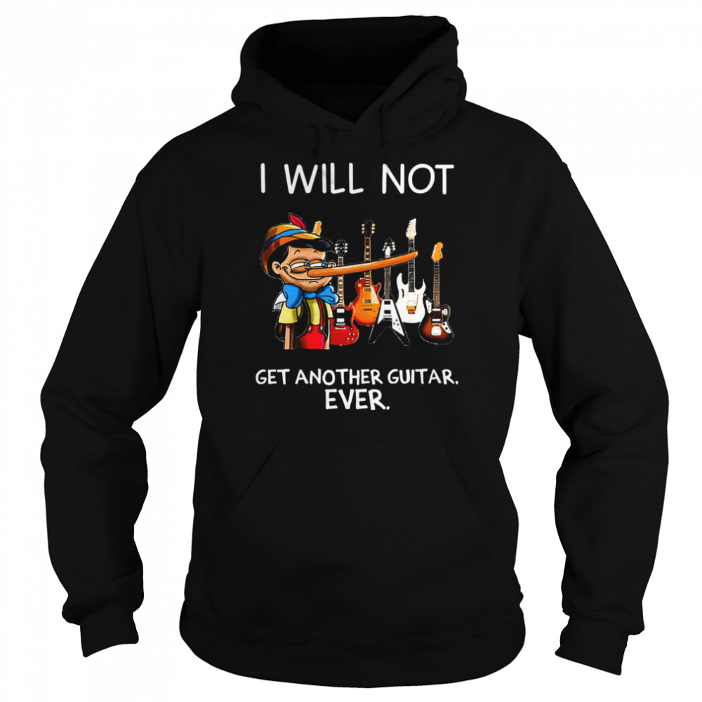 i will not get another guitar ever pinocchio shirt unisex hoodie