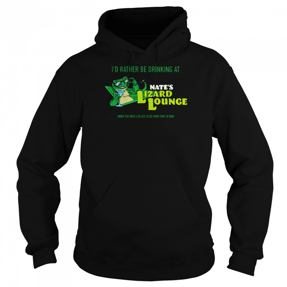 I’d Rather Be Drinking At Nate’s Lizard Lounge The Rehearsal shirt Unisex Hoodie