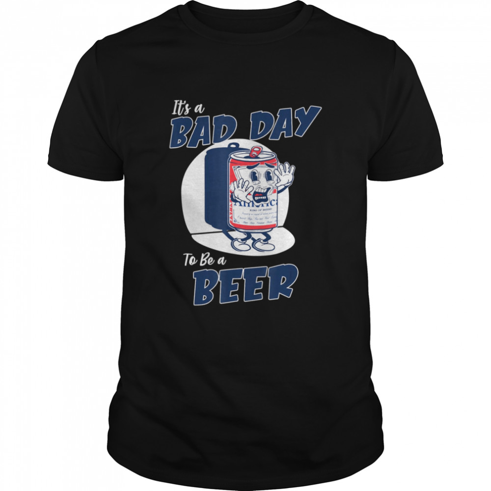It’s A Bad Day To Be A Beer shirt Classic Men's T-shirt