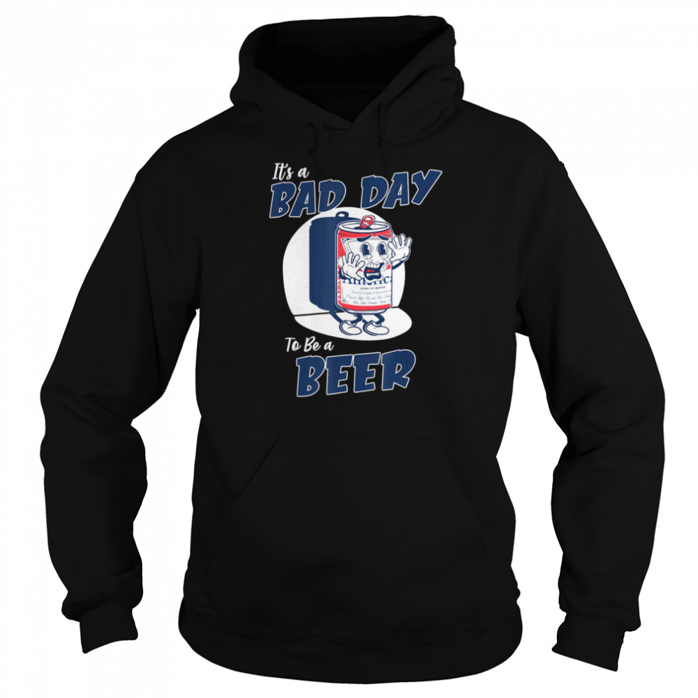 its a bad day to be a beer shirt unisex hoodie