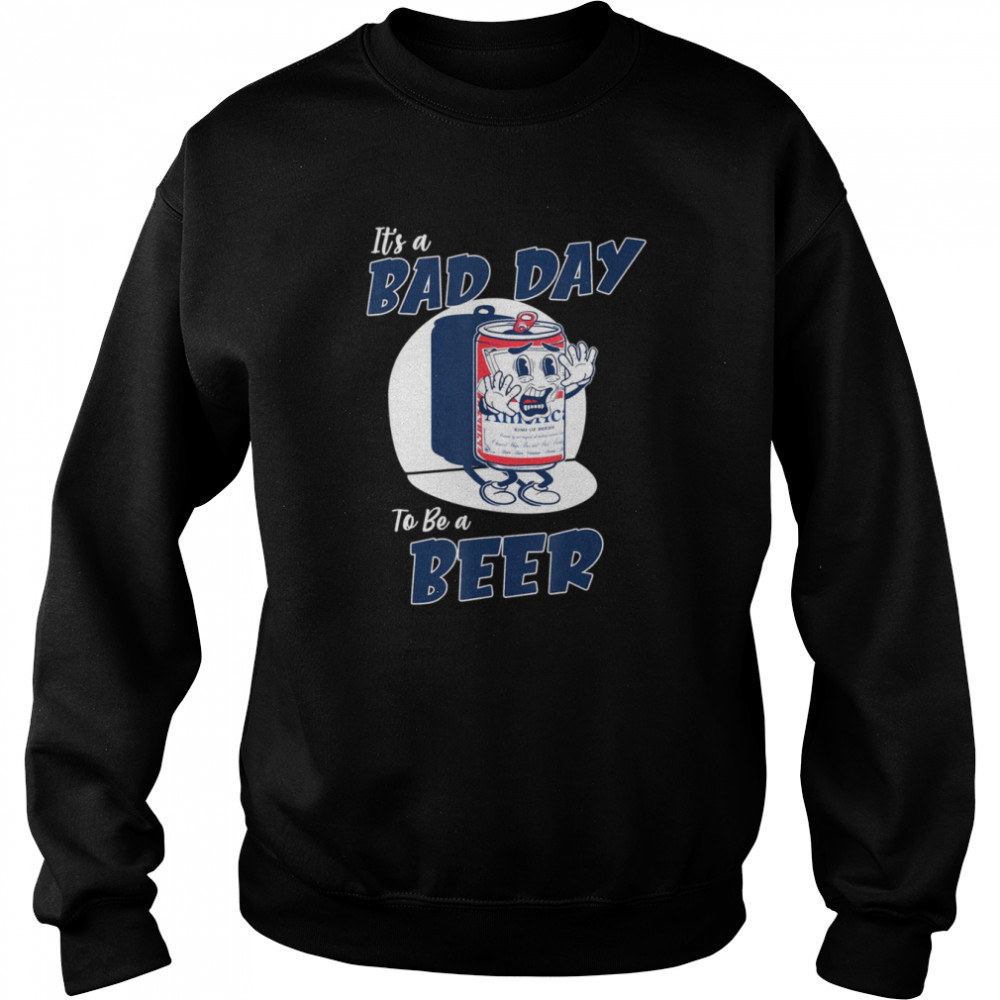 its a bad day to be a beer shirt unisex sweatshirt