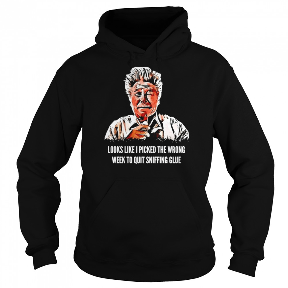 Looks like I picked the wrong week to quit sniffing glue shirt Unisex Hoodie