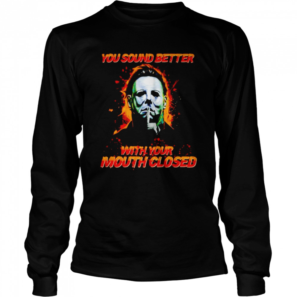 michael myers you sound better with your mouth closed shirt long sleeved t shirt