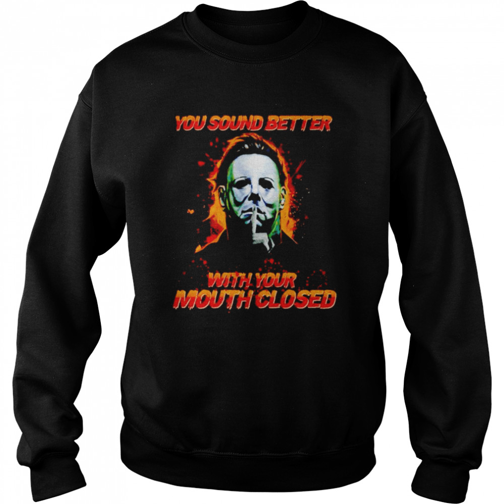 michael myers you sound better with your mouth closed shirt unisex sweatshirt