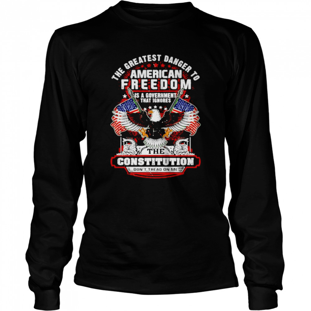 the greatest danger to american freedom shirt long sleeved t shirt