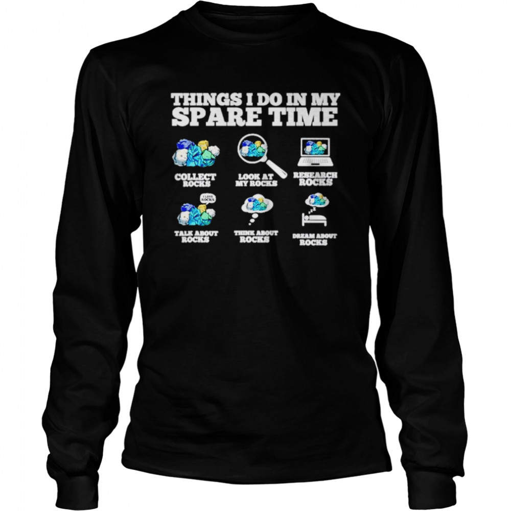 Things i do in my spare time rock collector shirt Long Sleeved T-shirt