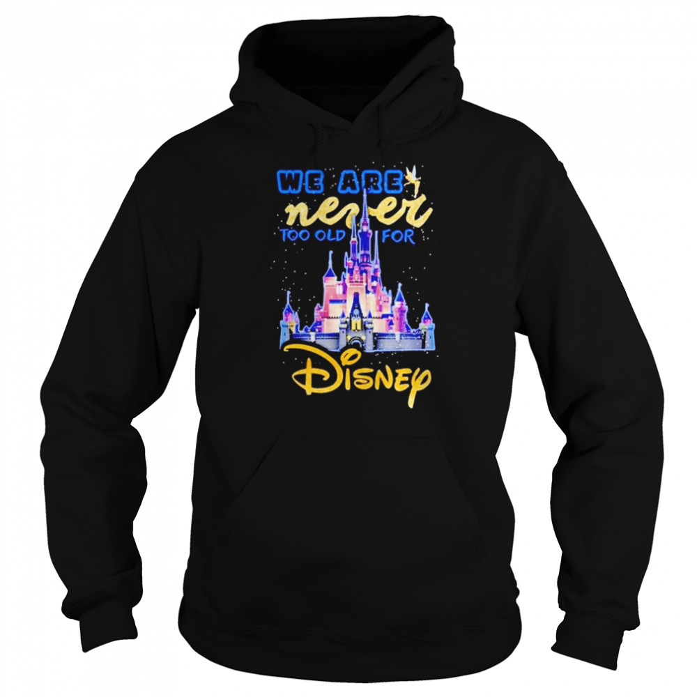 We never too old for Disney shirt Unisex Hoodie