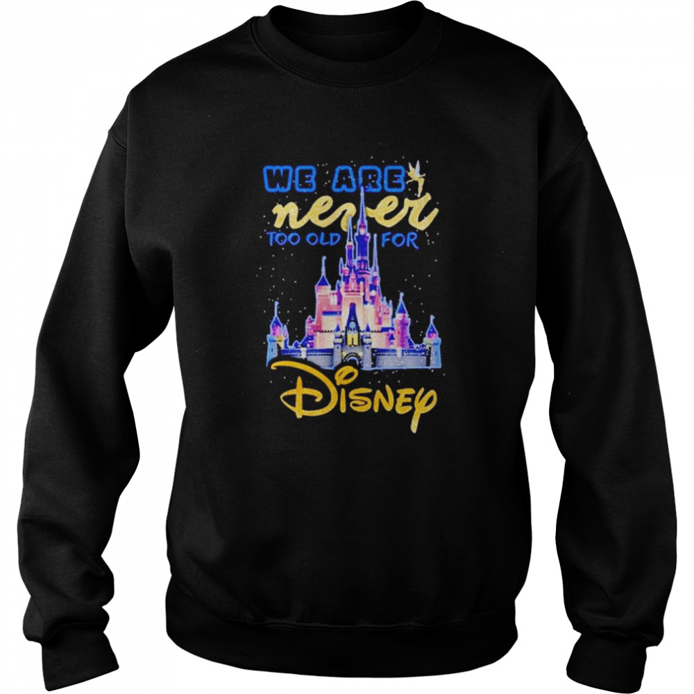We never too old for Disney shirt Unisex Sweatshirt