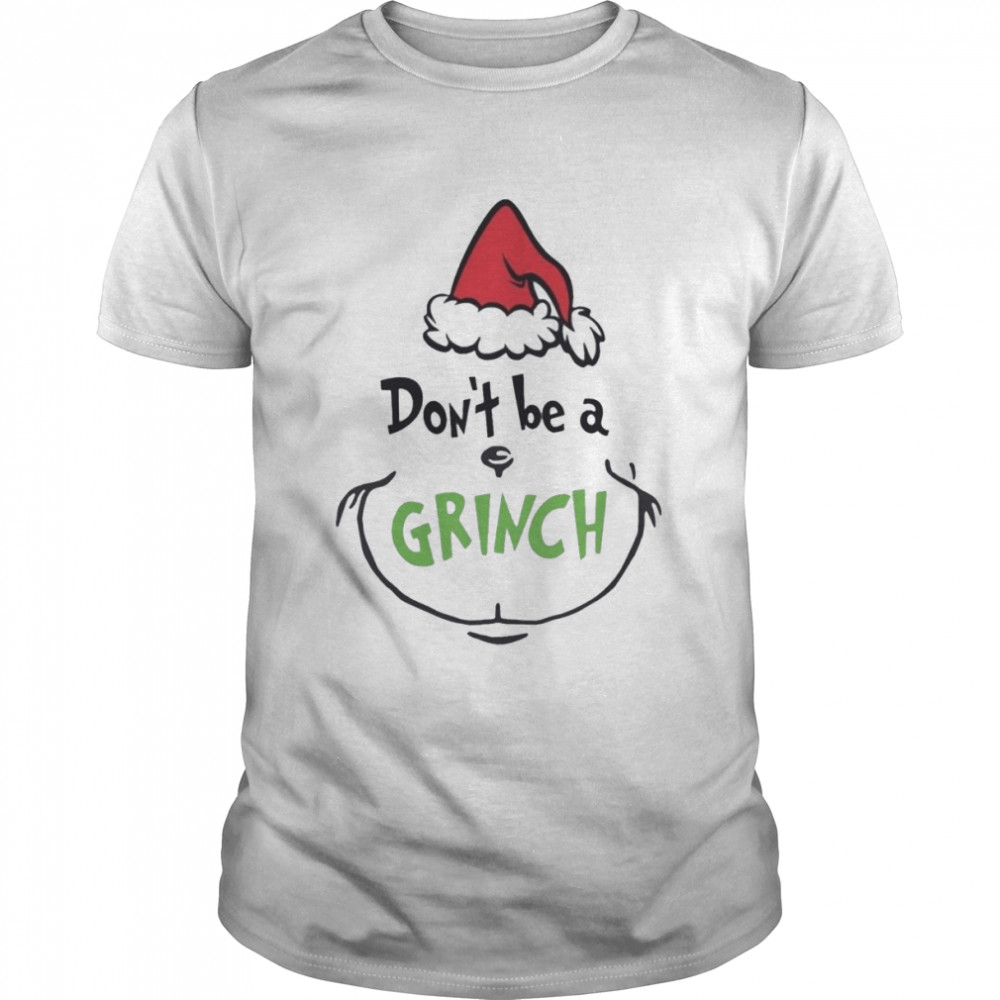 Don’t Be A Grinch Christmas Shirt