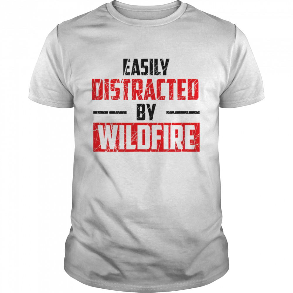 Easily Distracted By Wildfire Shirt