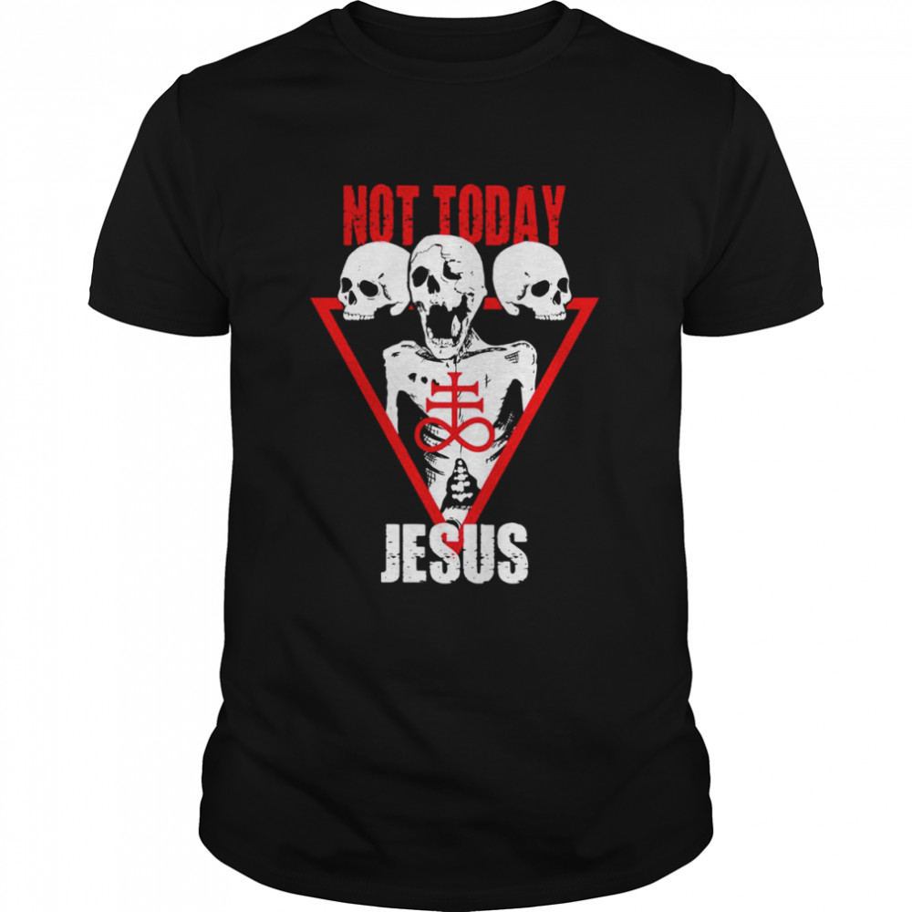 Not Today Jesus Satan Leviathan Cross And Skulls Shirt