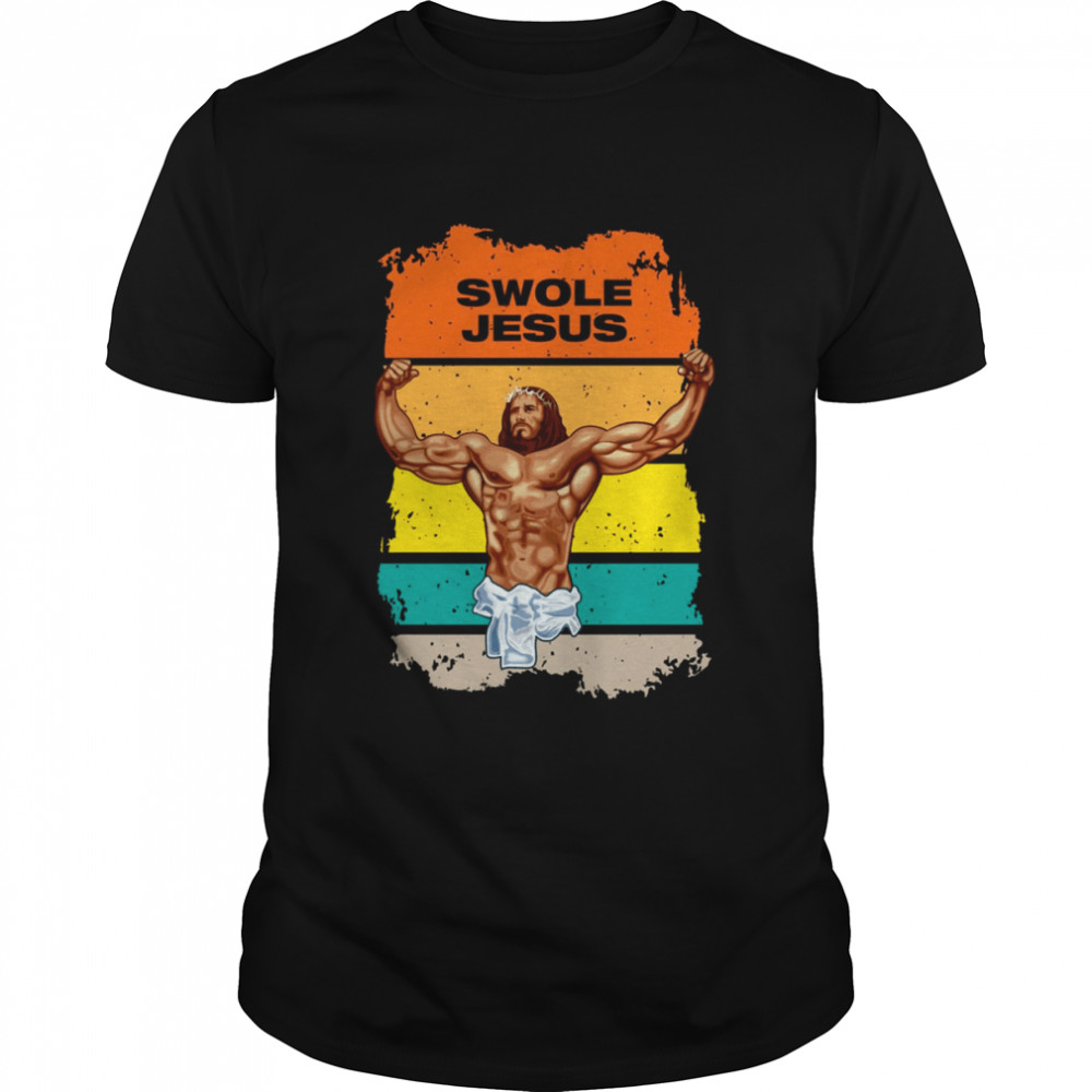 Swole Jesus Jesus Is Your Homie So Remember To Pray To Become Swole Af Shirt