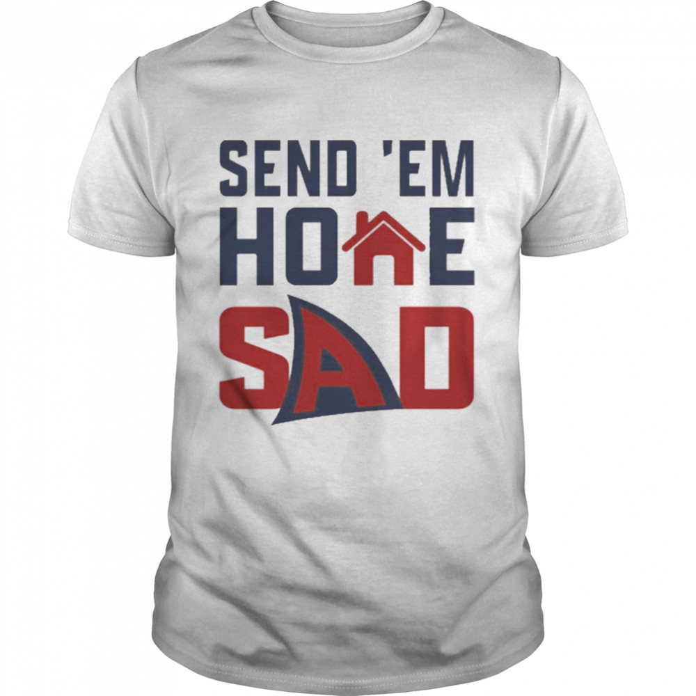 Send ‘Em Home Sad Shirt