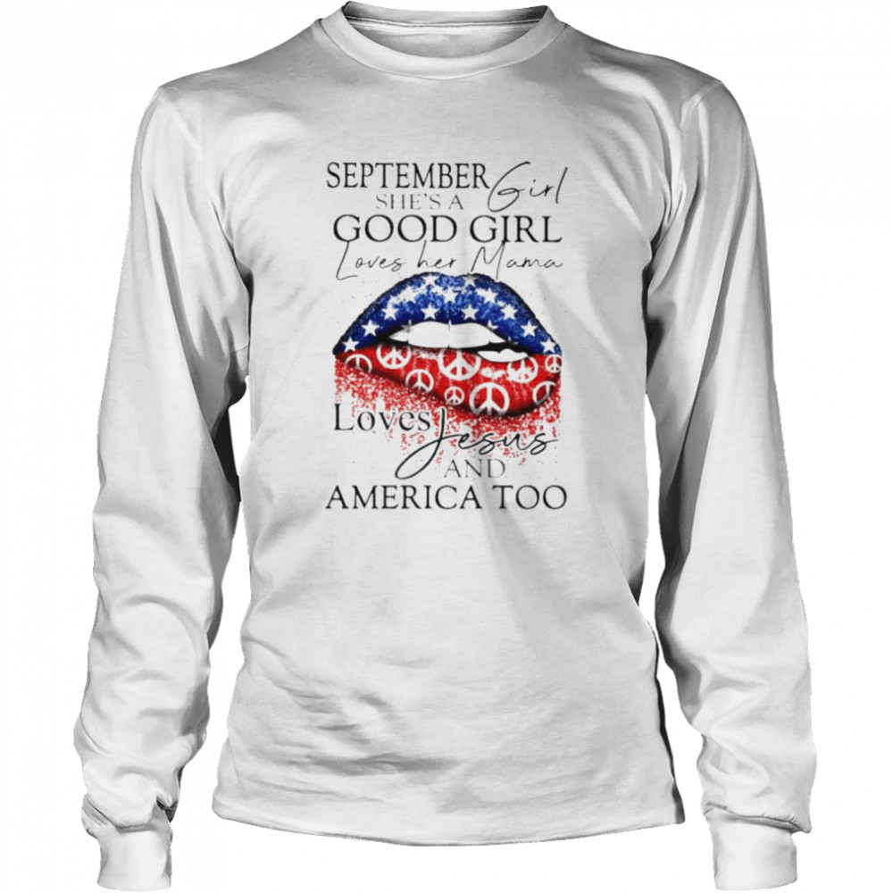 September she’s a good girl loves her mana loves Jesus and America too shirt Long Sleeved T-shirt