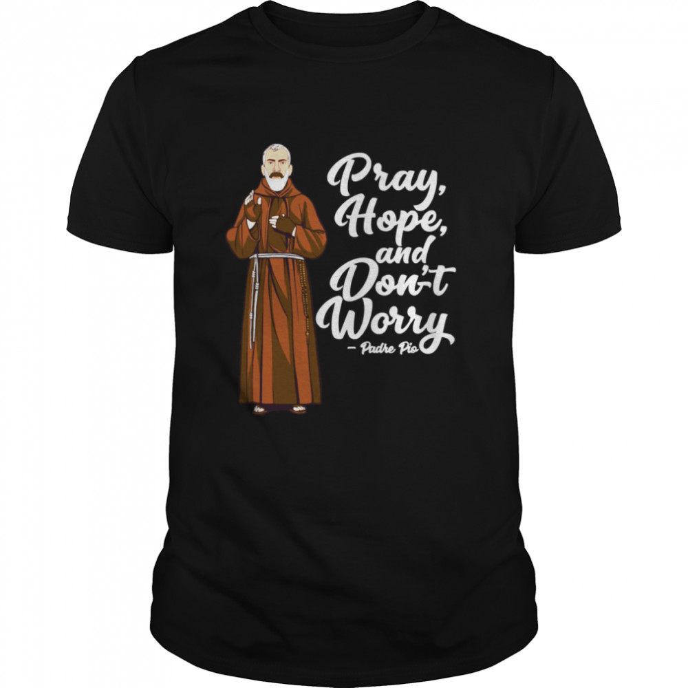 St Padre Pio Quotes Pray Hope And Dont Worry Catholic Saint shirt Classic Men's T-shirt