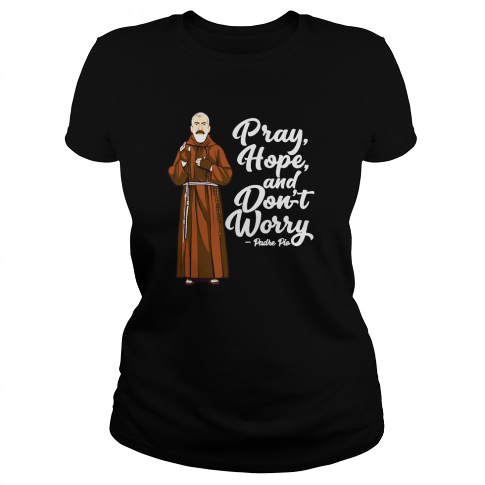 St Padre Pio Quotes Pray Hope And Dont Worry Catholic Saint shirt Classic Women's T-shirt
