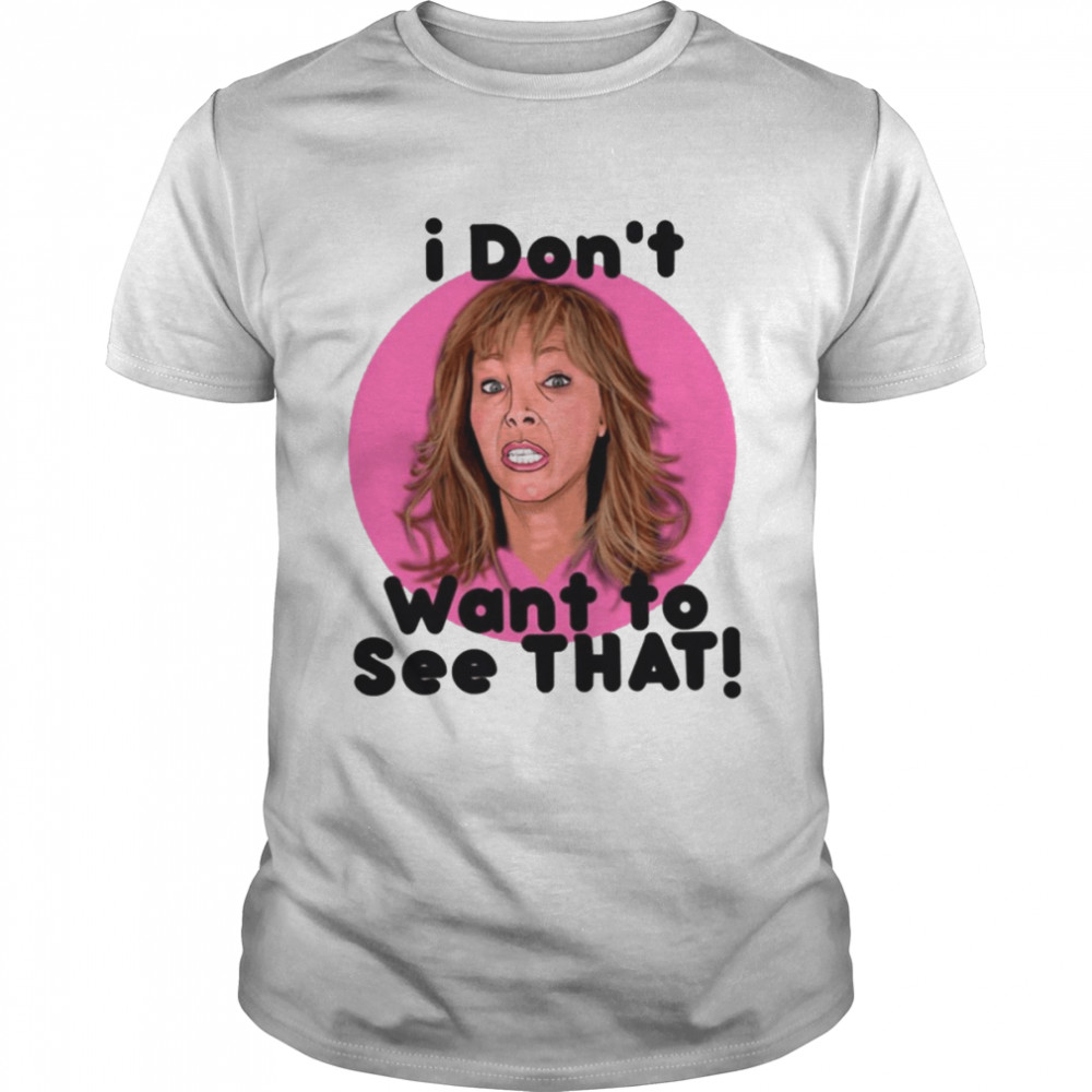 The Comeback Valerie Cherish I Dont Wanna See That Will And Grace shirt