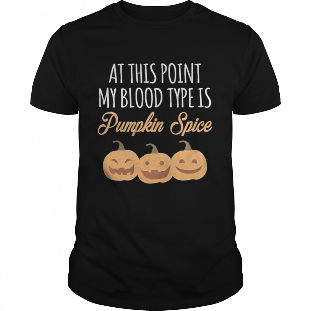 At This Point My Blood Type Is Pumpkin Spice Halloween Shirt
