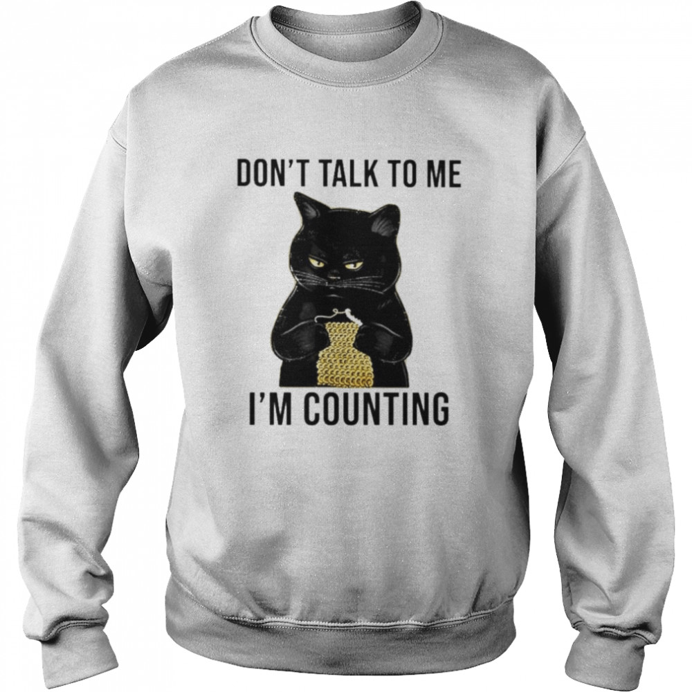 Black cat don’t talk to me I’m counting shirt Unisex Sweatshirt