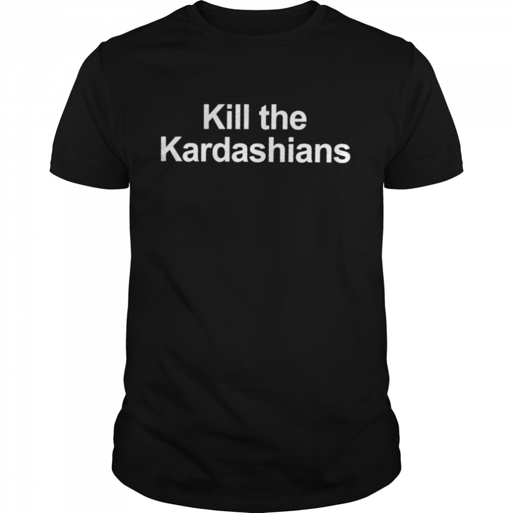 Kill The Kardashians New Shirt