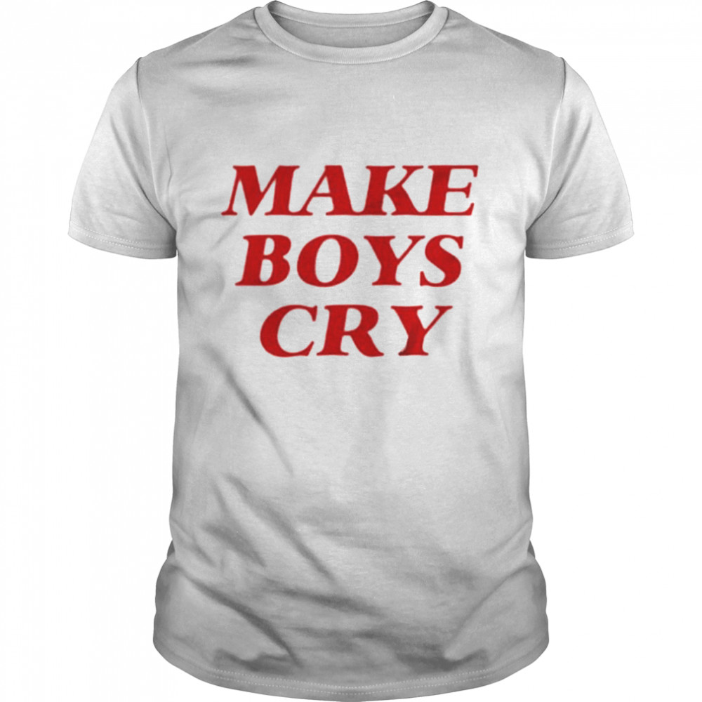 Make Boys Cry Shirt