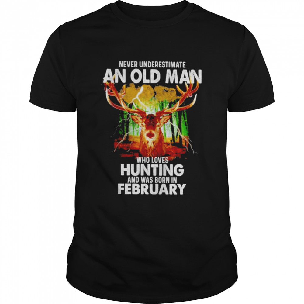 Never underestimate an old Man who loves Hunting and was born in February 2022 shirt